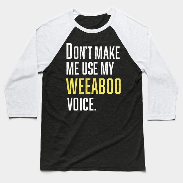 Don't make Me Use My Weeaboo Voice Baseball T-Shirt by Bilzar